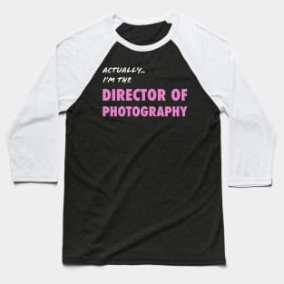 Actually I'm the Director of Photography Baseball T-Shirt